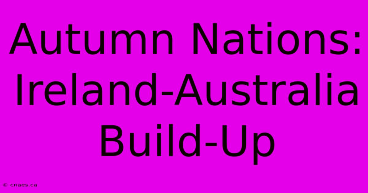 Autumn Nations: Ireland-Australia Build-Up