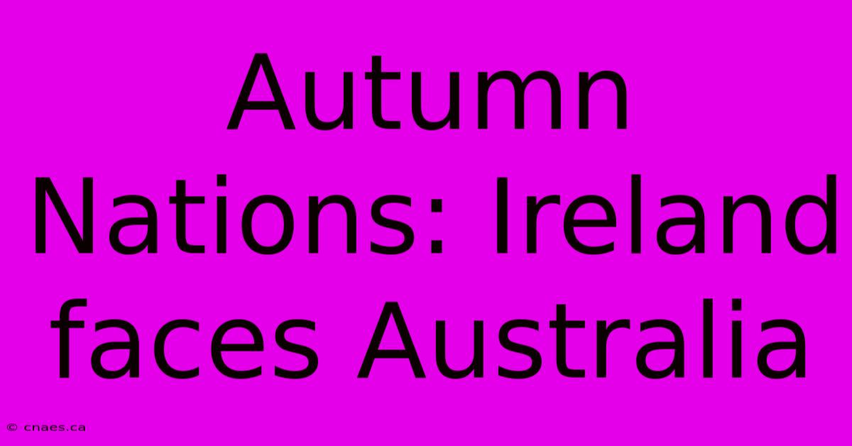 Autumn Nations: Ireland Faces Australia