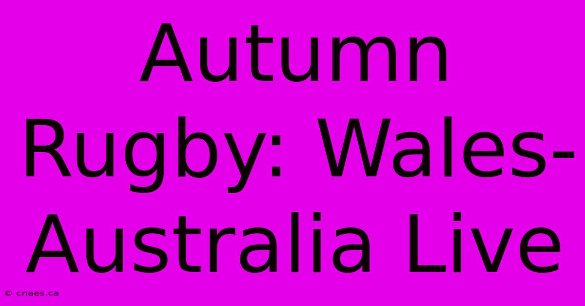 Autumn Rugby: Wales-Australia Live