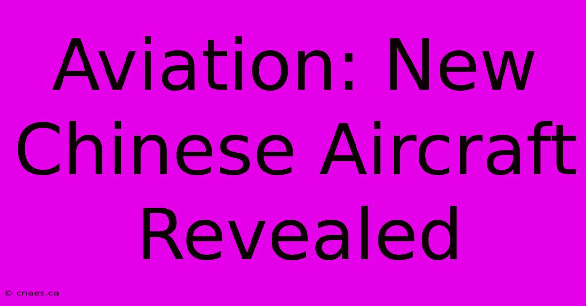 Aviation: New Chinese Aircraft Revealed