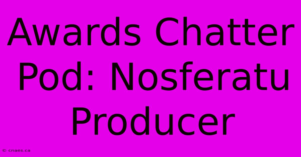 Awards Chatter Pod: Nosferatu Producer