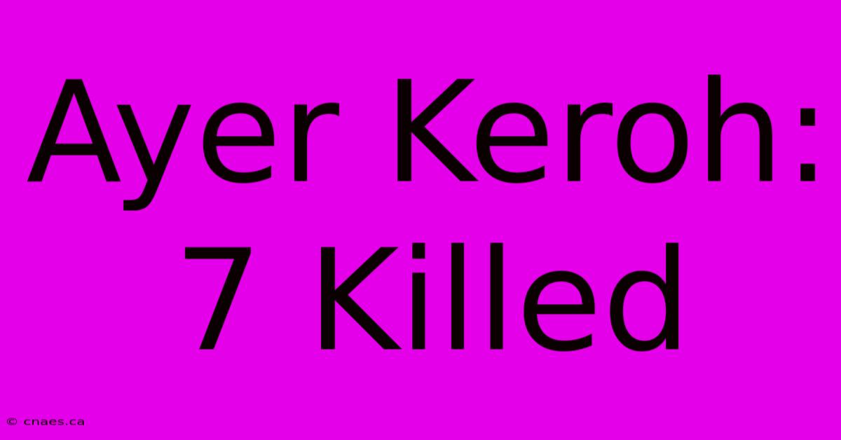 Ayer Keroh: 7 Killed