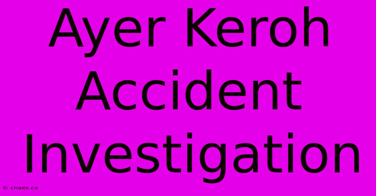 Ayer Keroh Accident Investigation