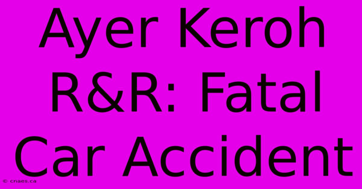 Ayer Keroh R&R: Fatal Car Accident