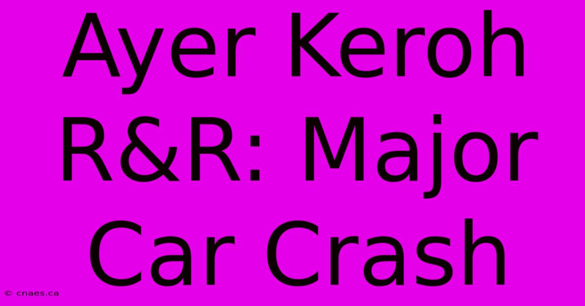 Ayer Keroh R&R: Major Car Crash