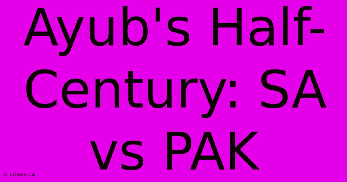 Ayub's Half-Century: SA Vs PAK