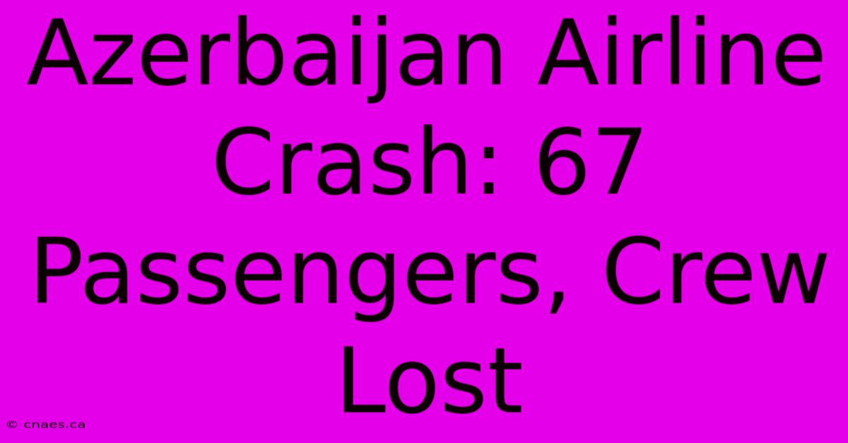 Azerbaijan Airline Crash: 67 Passengers, Crew Lost