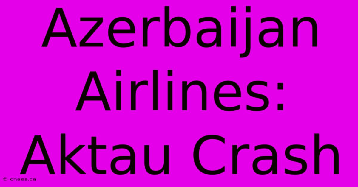 Azerbaijan Airlines: Aktau Crash