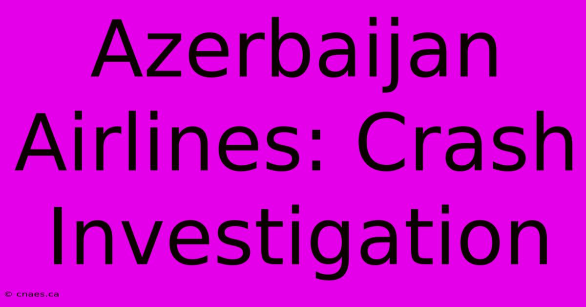 Azerbaijan Airlines: Crash Investigation