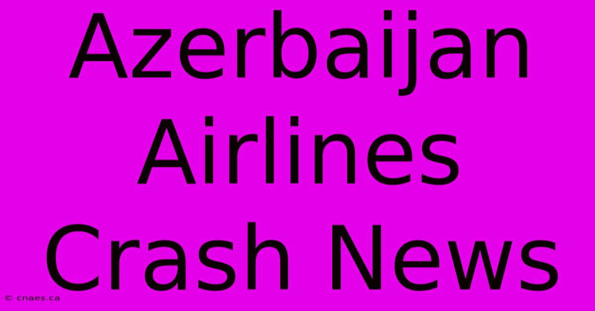 Azerbaijan Airlines Crash News