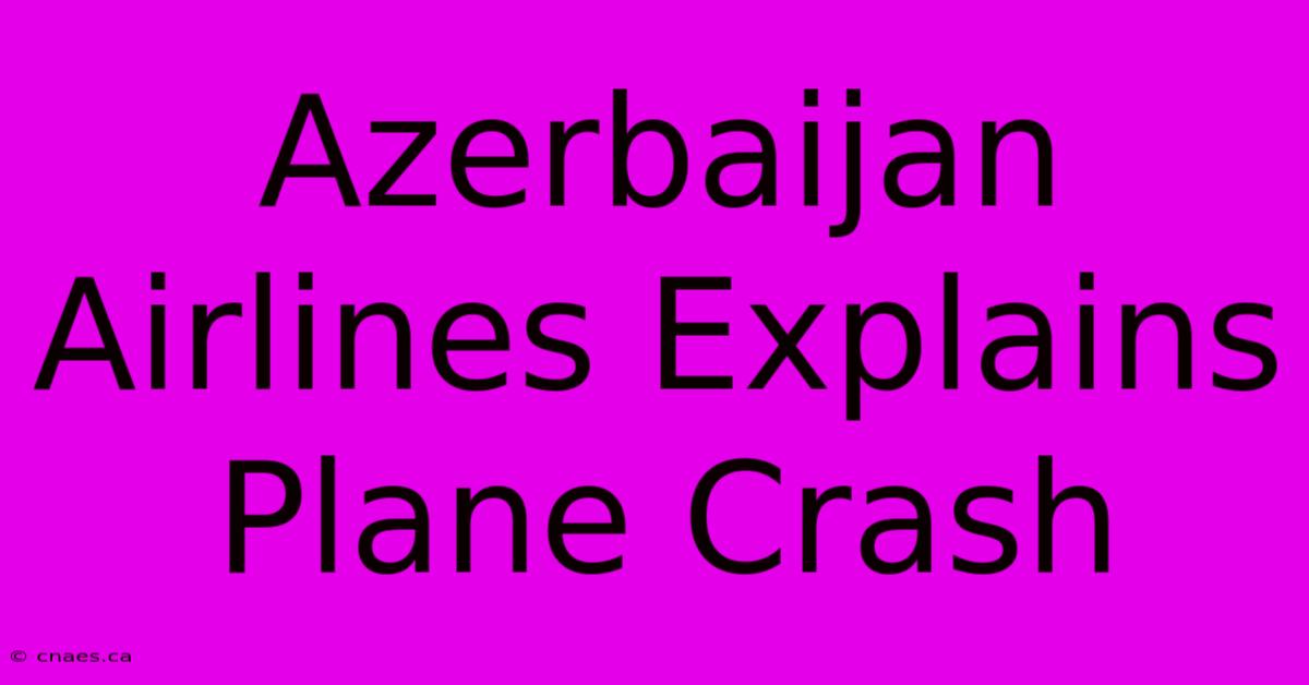 Azerbaijan Airlines Explains Plane Crash