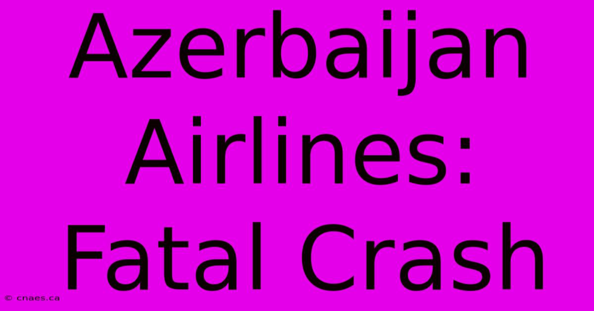 Azerbaijan Airlines: Fatal Crash