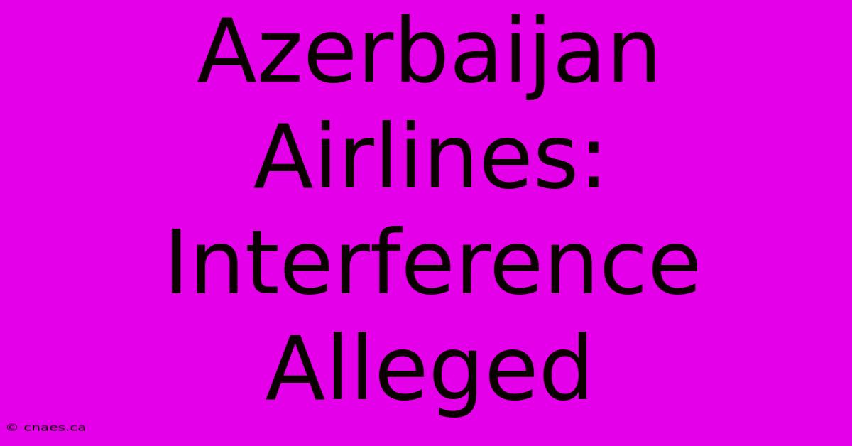 Azerbaijan Airlines: Interference Alleged