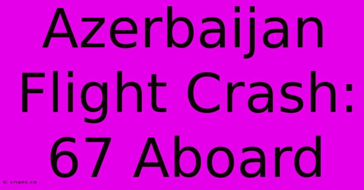 Azerbaijan Flight Crash: 67 Aboard