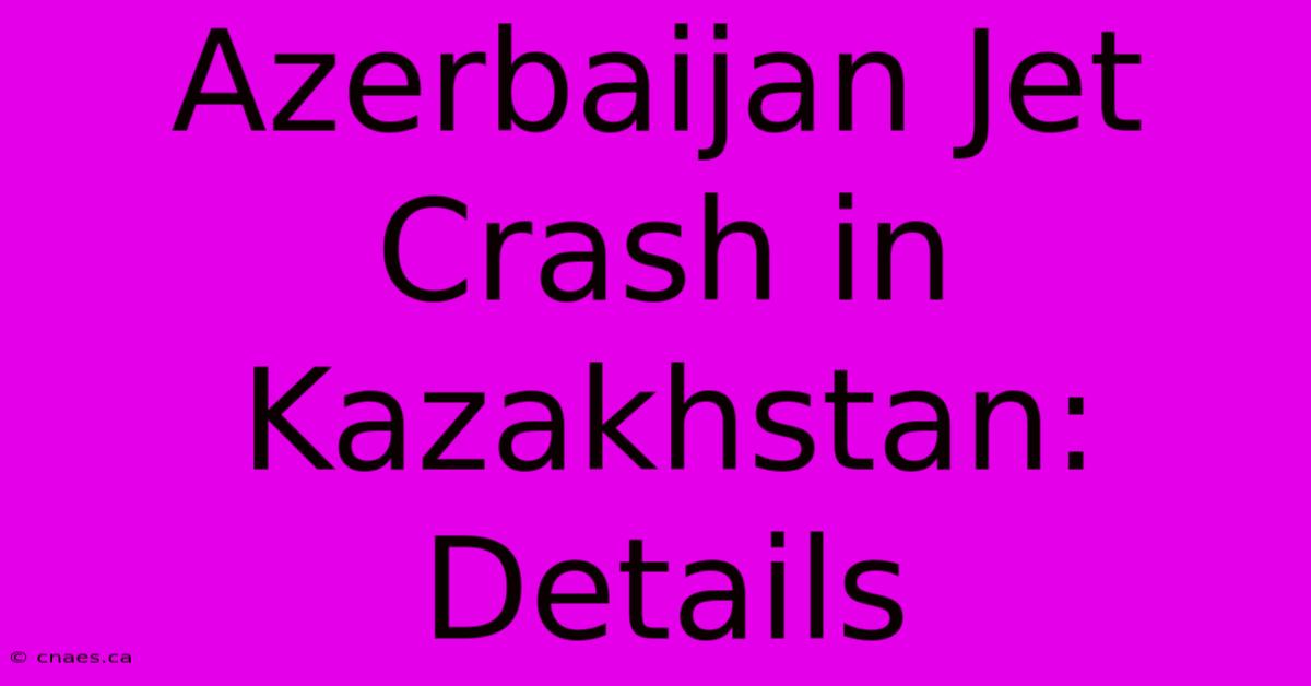 Azerbaijan Jet Crash In Kazakhstan: Details