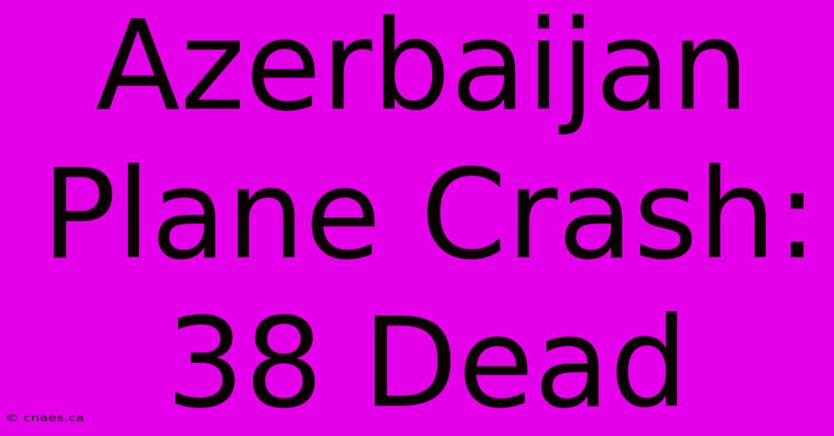 Azerbaijan Plane Crash: 38 Dead