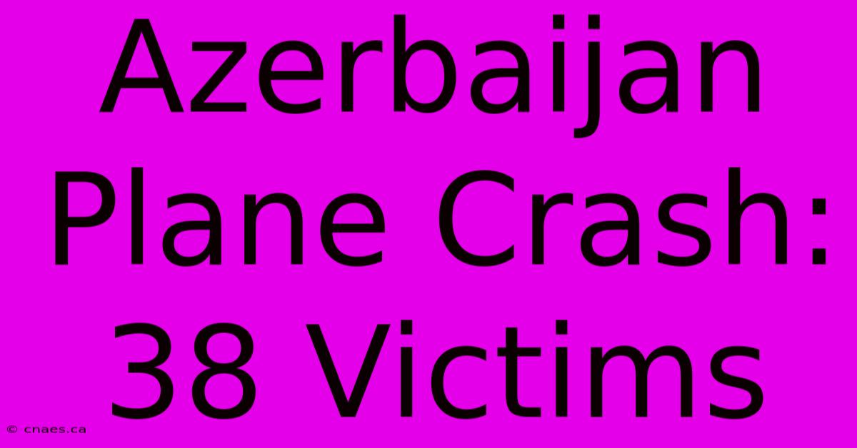 Azerbaijan Plane Crash: 38 Victims