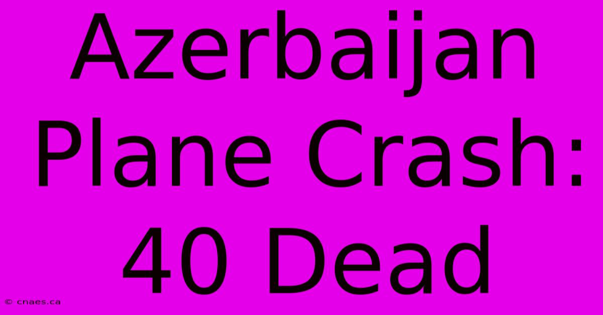 Azerbaijan Plane Crash: 40 Dead