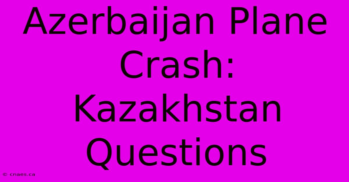 Azerbaijan Plane Crash: Kazakhstan Questions