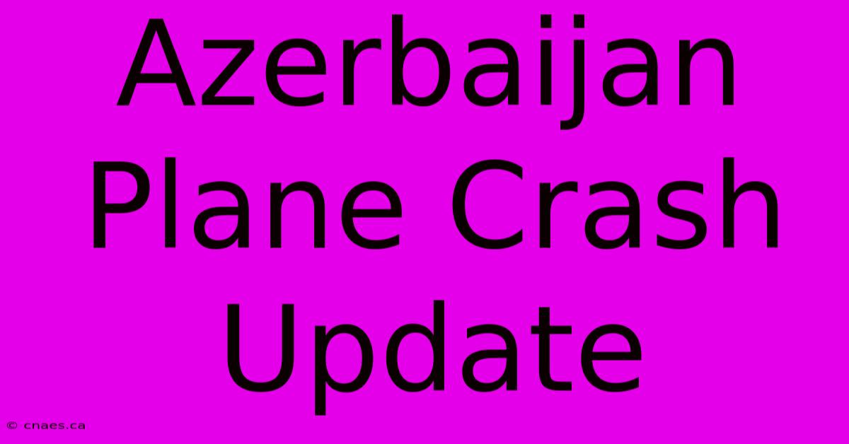 Azerbaijan Plane Crash Update