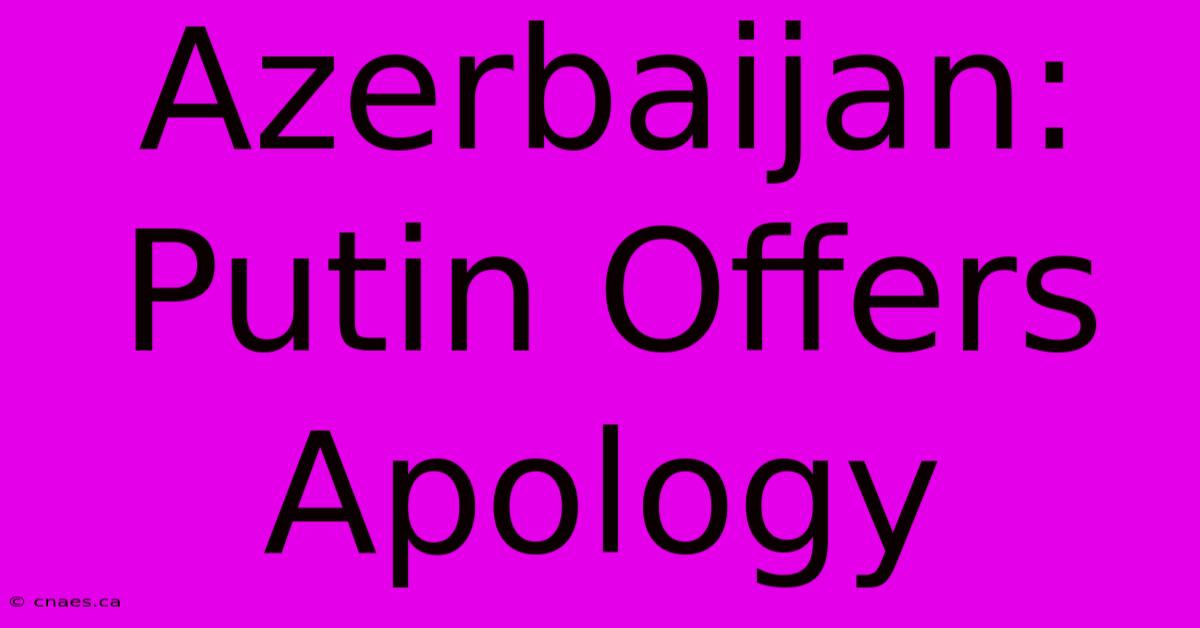 Azerbaijan: Putin Offers Apology