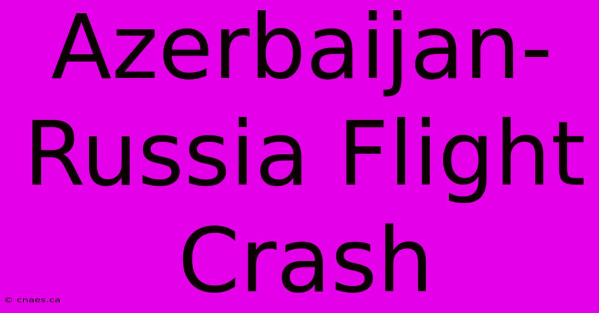 Azerbaijan-Russia Flight Crash