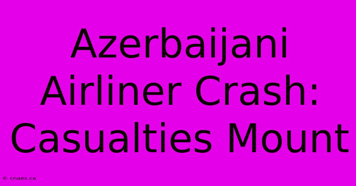 Azerbaijani Airliner Crash: Casualties Mount