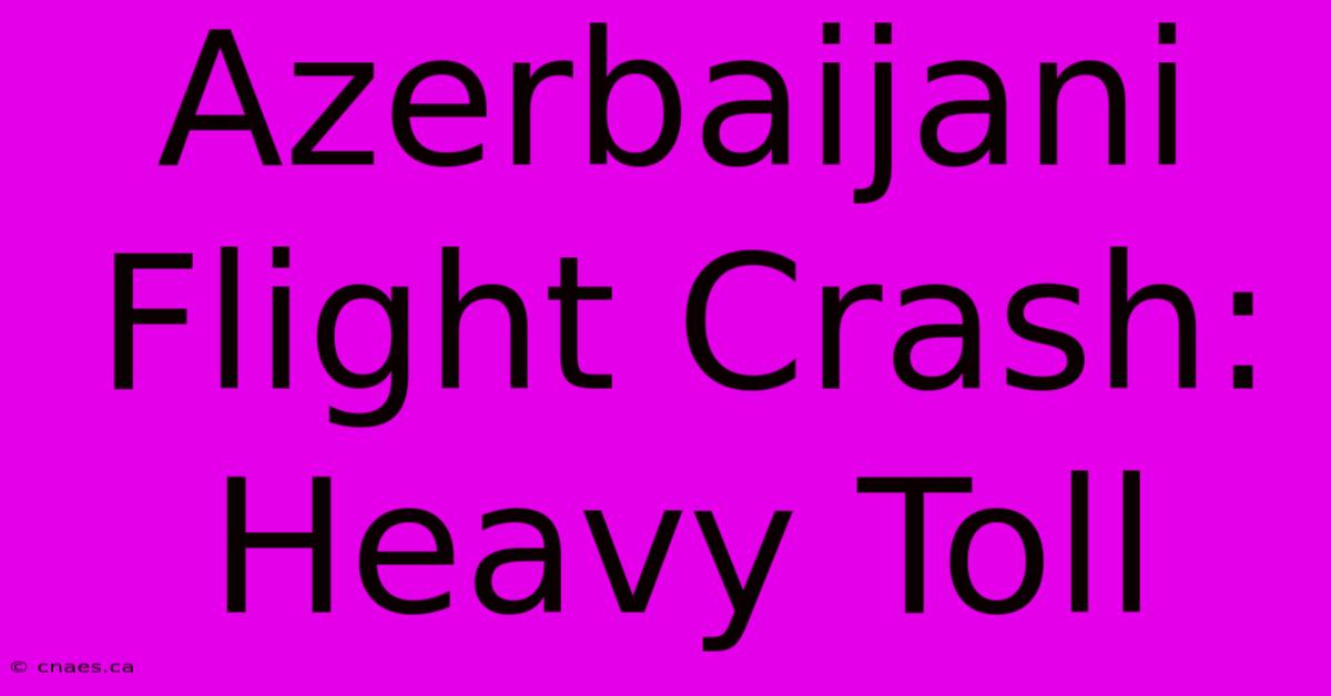 Azerbaijani Flight Crash: Heavy Toll