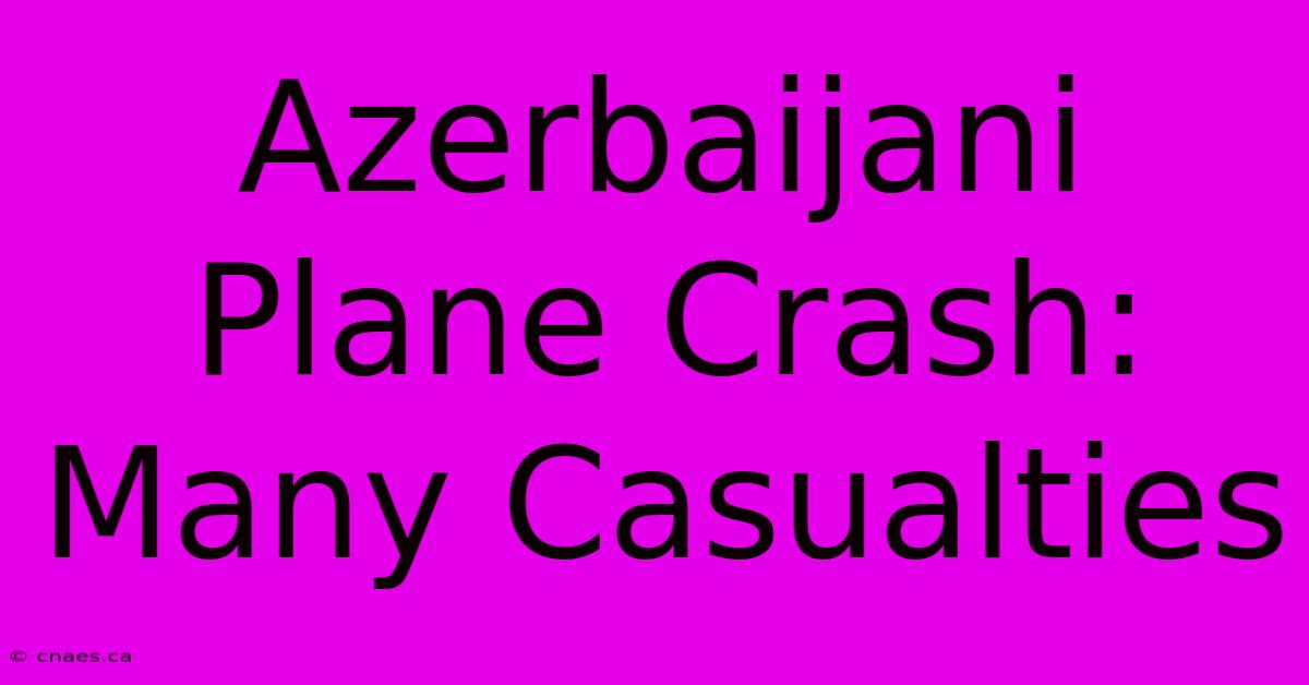 Azerbaijani Plane Crash: Many Casualties