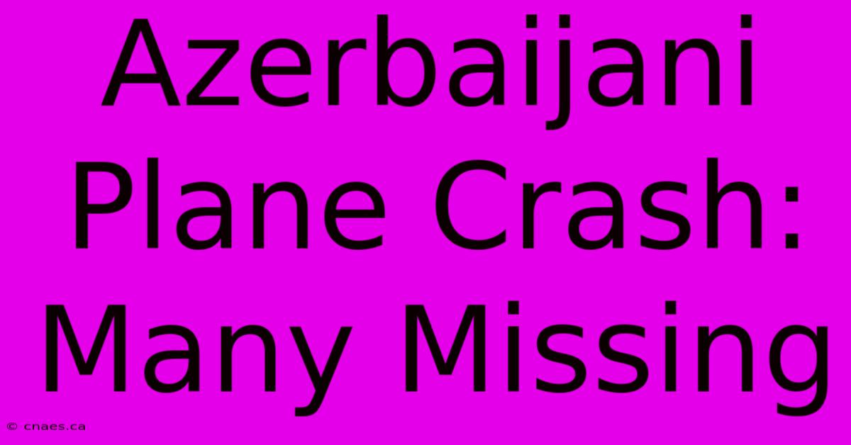 Azerbaijani Plane Crash: Many Missing