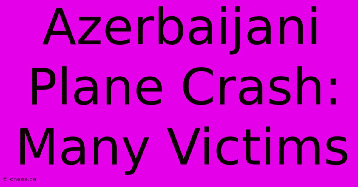 Azerbaijani Plane Crash: Many Victims