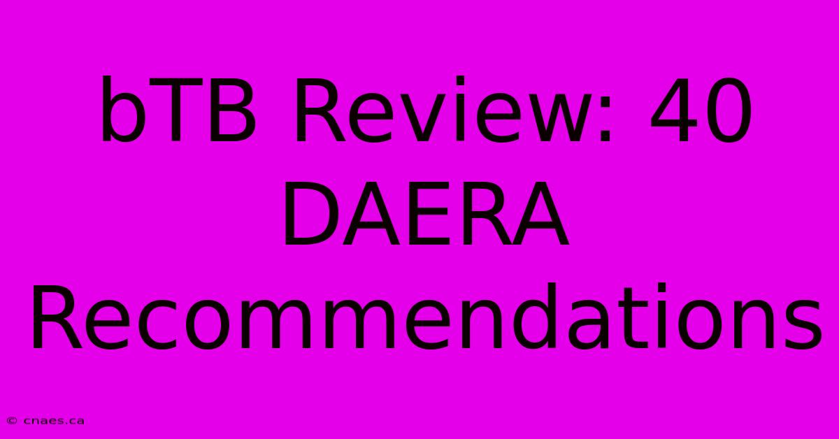 BTB Review: 40 DAERA Recommendations