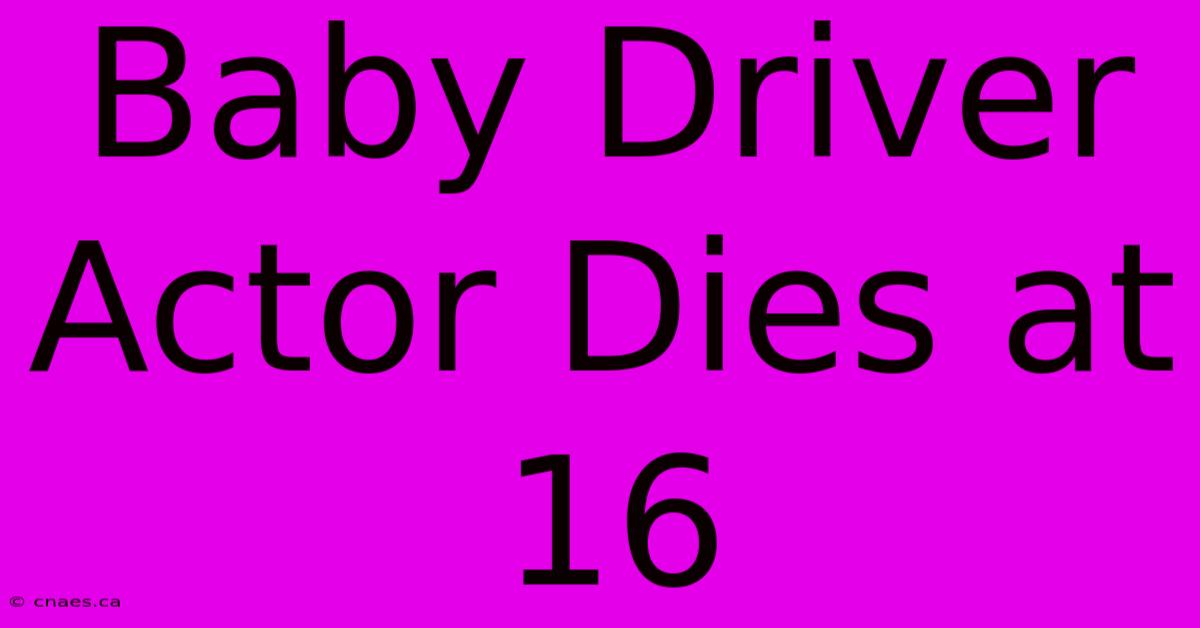 Baby Driver Actor Dies At 16