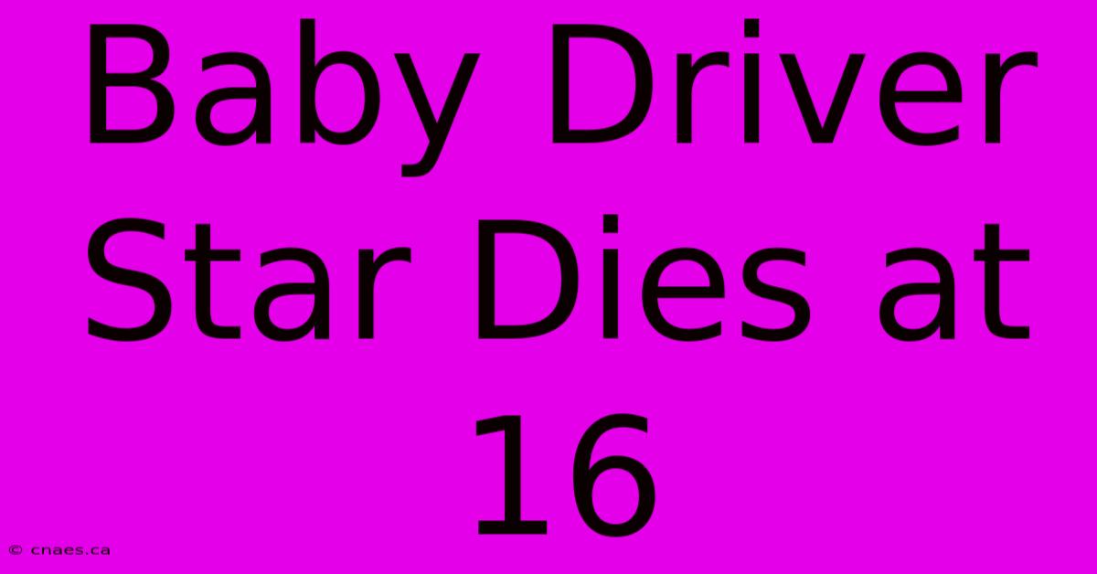 Baby Driver Star Dies At 16