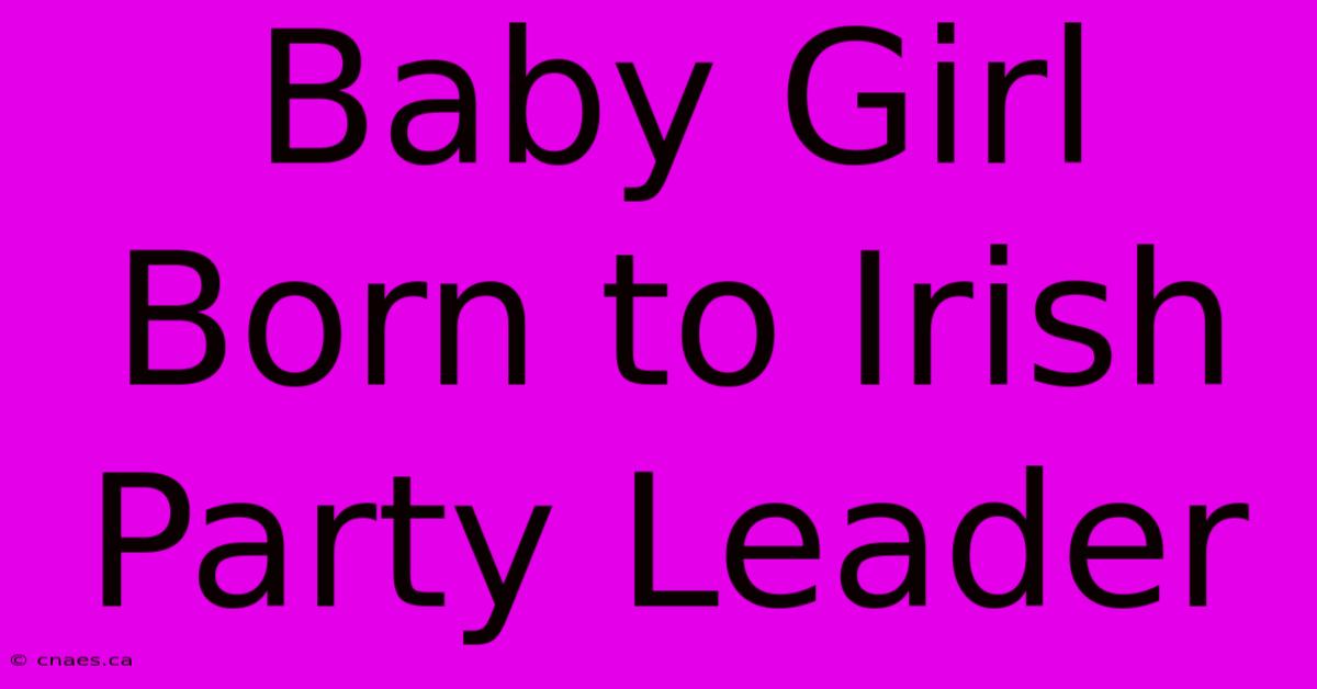 Baby Girl Born To Irish Party Leader