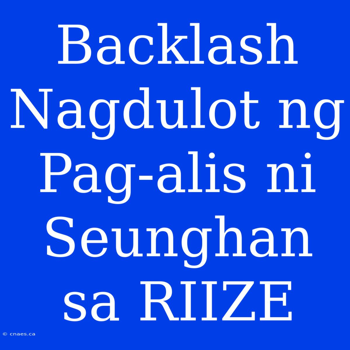 Backlash Nagdulot Ng Pag-alis Ni Seunghan Sa RIIZE