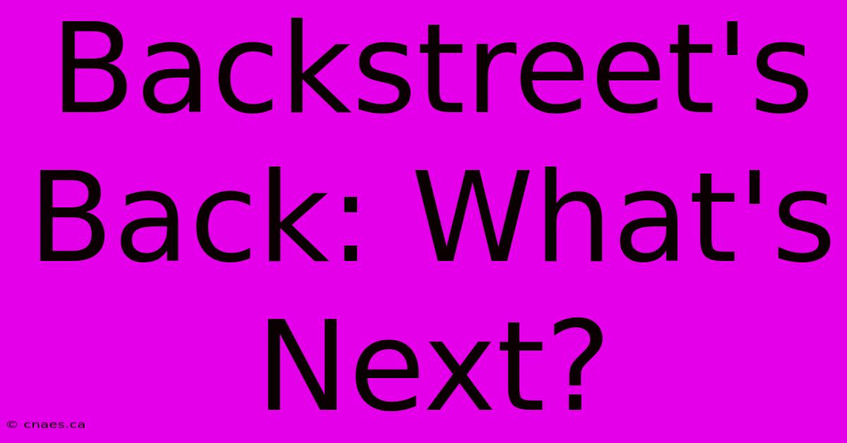 Backstreet's Back: What's Next?