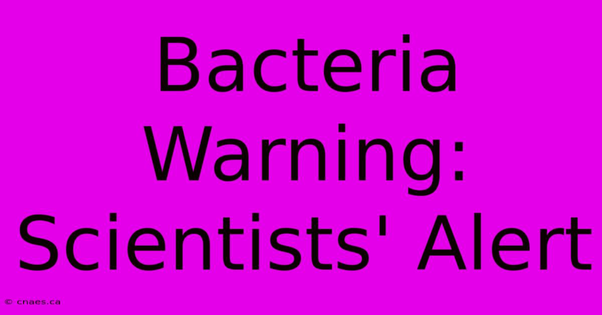 Bacteria Warning: Scientists' Alert