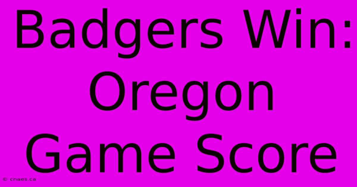 Badgers Win: Oregon Game Score