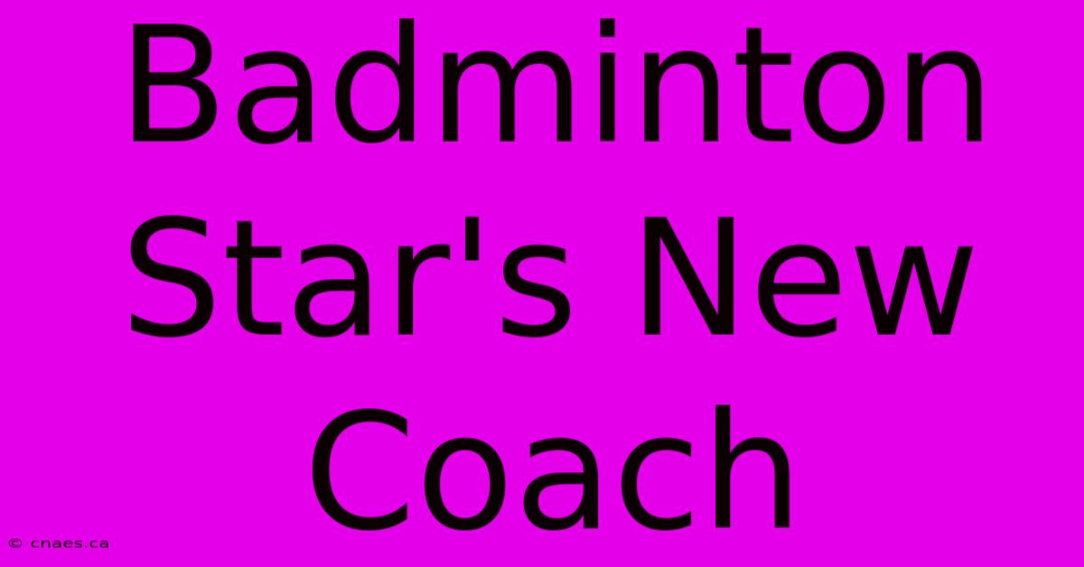 Badminton Star's New Coach