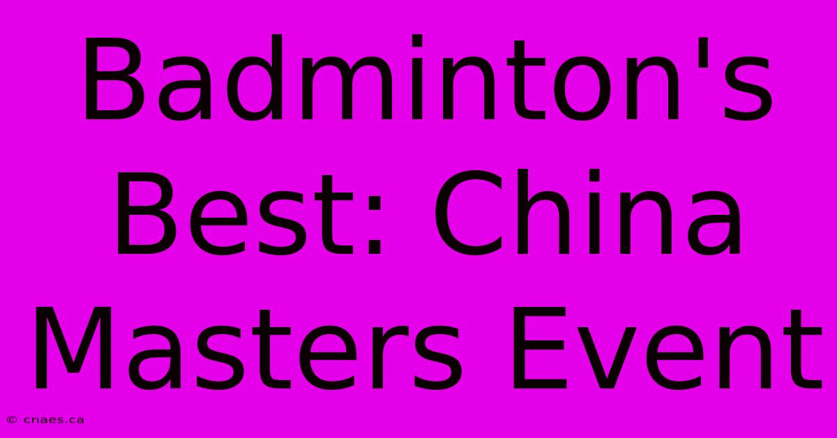 Badminton's Best: China Masters Event