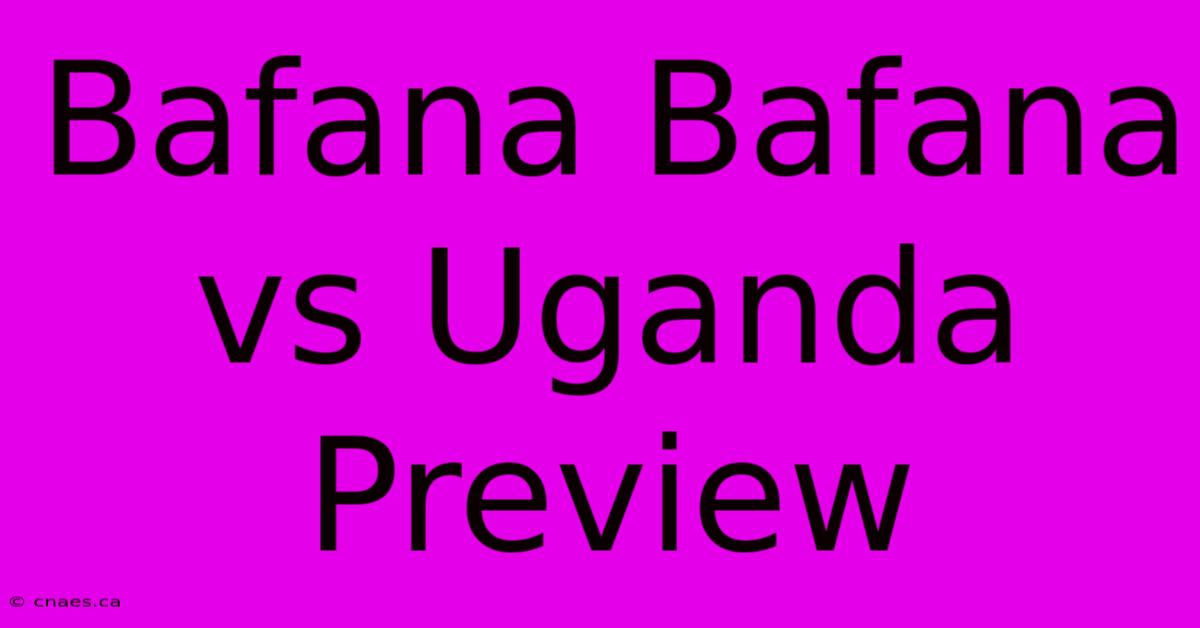 Bafana Bafana Vs Uganda Preview