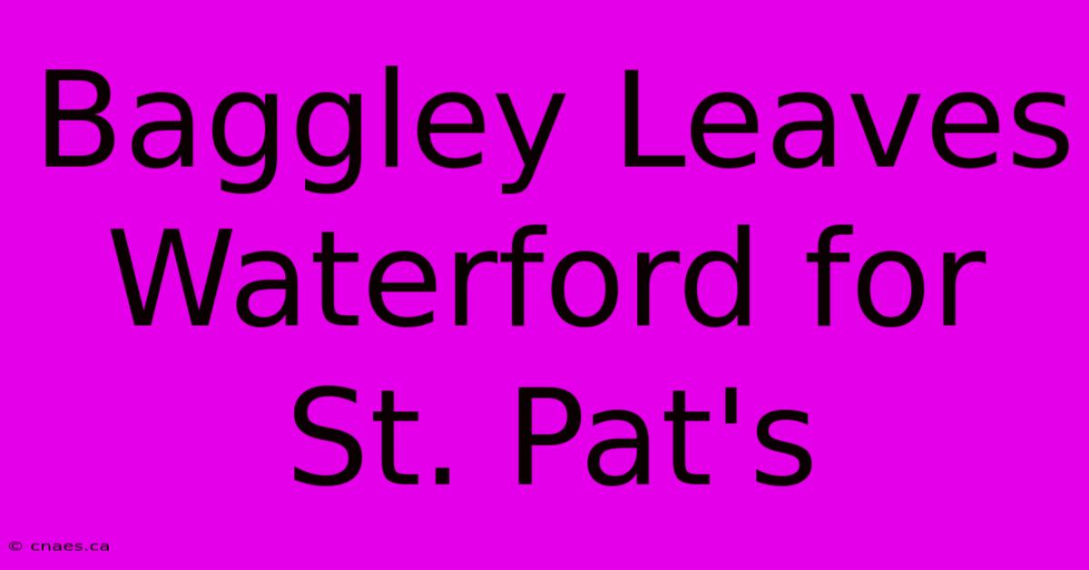 Baggley Leaves Waterford For St. Pat's