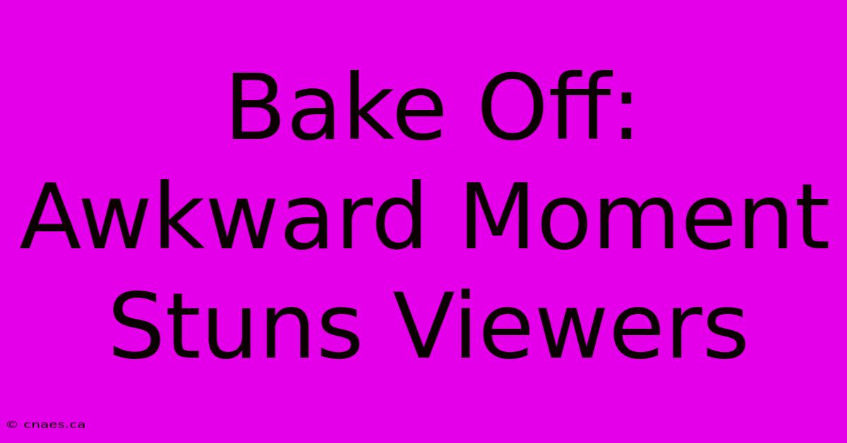 Bake Off: Awkward Moment Stuns Viewers