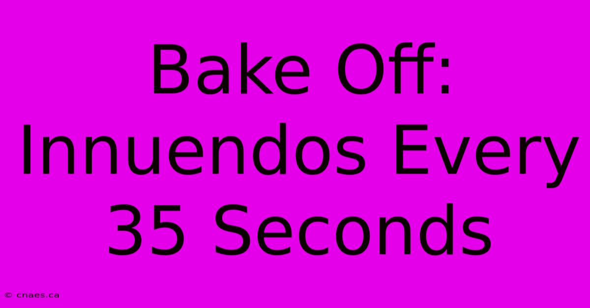 Bake Off: Innuendos Every 35 Seconds