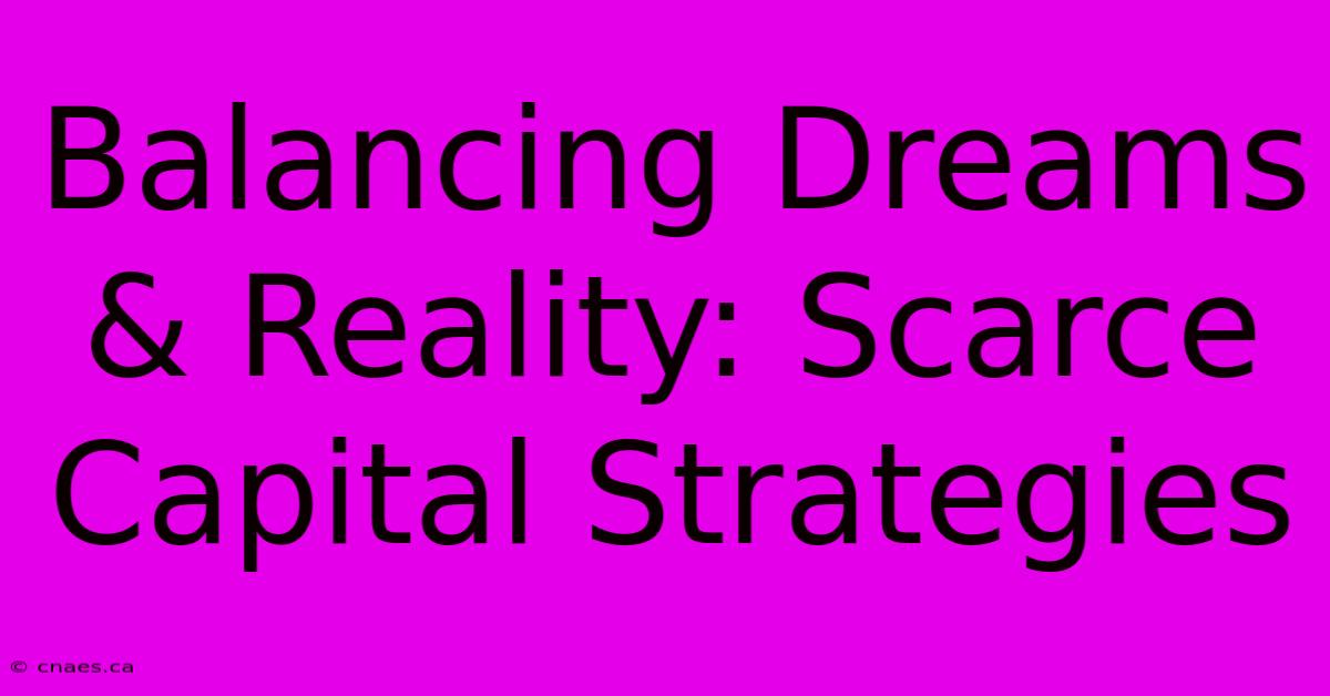 Balancing Dreams & Reality: Scarce Capital Strategies