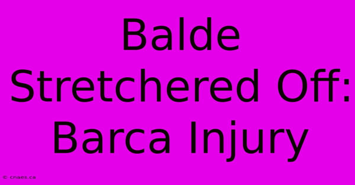 Balde Stretchered Off: Barca Injury