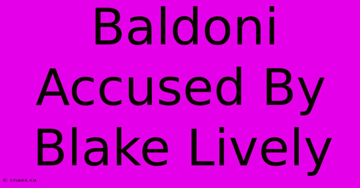 Baldoni Accused By Blake Lively