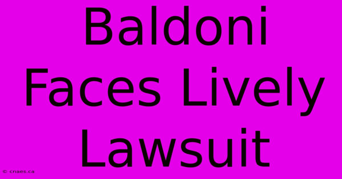 Baldoni Faces Lively Lawsuit