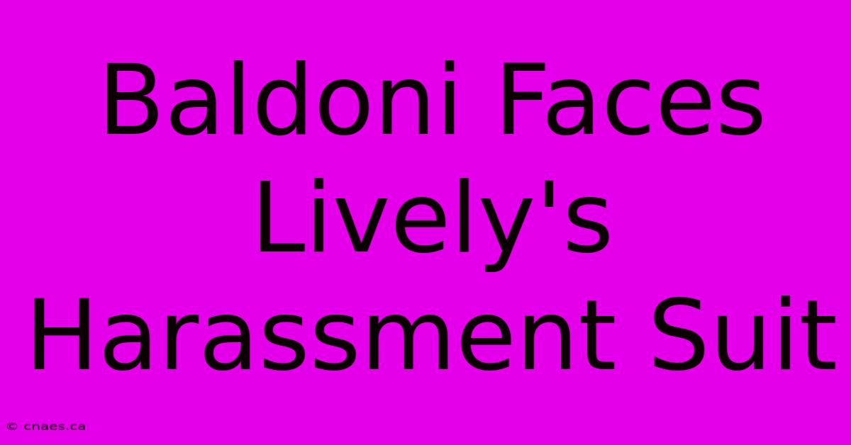 Baldoni Faces Lively's Harassment Suit